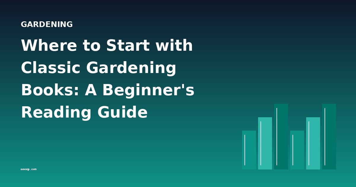 Where to Start with Classic Gardening Books: A Beginner's Reading Guide