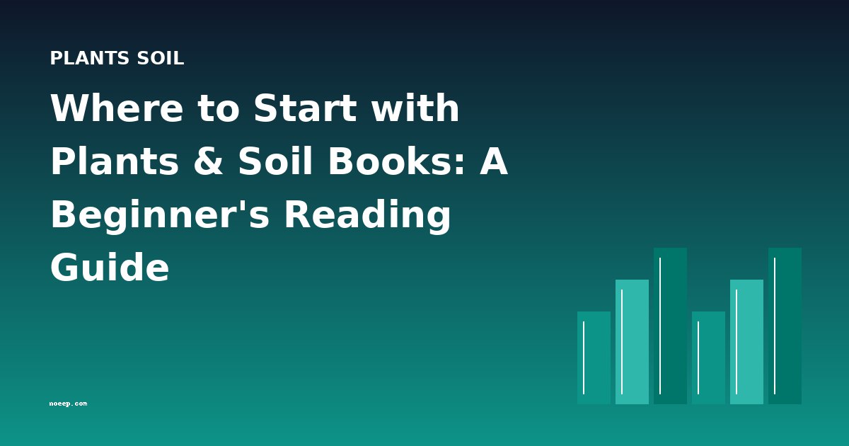 Where to Start with Plants & Soil Books: A Beginner's Reading Guide