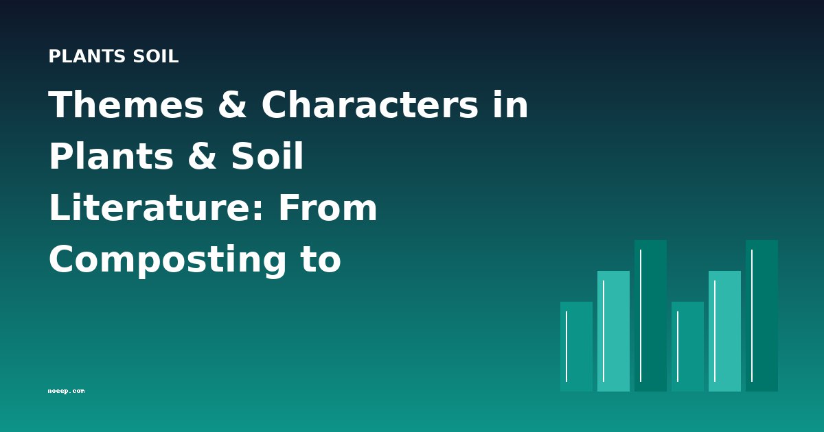 Themes & Characters in Plants & Soil Literature: From Composting to Cabbages